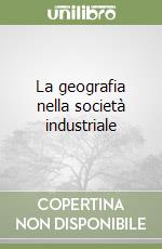 La geografia nella società industriale libro