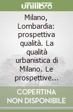 Milano, Lombardia: prospettiva qualità. La qualità urbanistica di Milano. Le prospettive dell'urbanistica lombarda libro