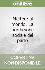 Mettere al mondo. La produzione sociale del parto