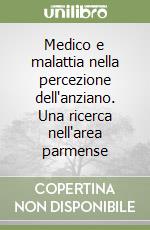 Medico e malattia nella percezione dell'anziano. Una ricerca nell'area parmense libro