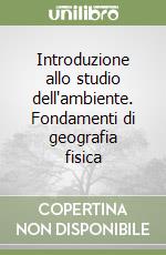 Introduzione allo studio dell'ambiente. Fondamenti di geografia fisica libro