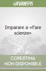 Imparare a «Fare scienze» libro