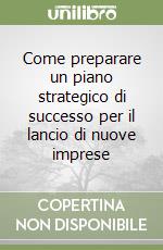 Come preparare un piano strategico di successo per il lancio di nuove imprese libro