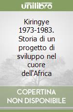 Kiringye 1973-1983. Storia di un progetto di sviluppo nel cuore dell'Africa libro