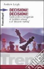 Decisioni, decisioni! Guida pratica manageriale al «Problem solving» e al «Decision making» libro