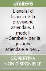 L'analisi di bilancio e la previsione aziendale. I modelli «Gambel» per la gestione aziendale e per l'analisi del fido bancario libro