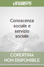 Conoscenza sociale e servizio sociale libro