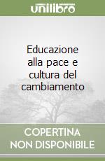 Educazione alla pace e cultura del cambiamento libro