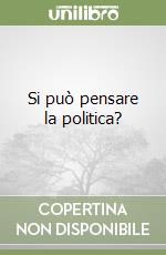 Si può pensare la politica? libro