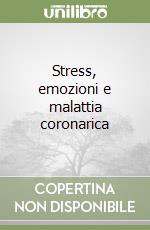 Stress, emozioni e malattia coronarica libro