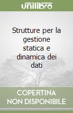 Strutture per la gestione statica e dinamica dei dati libro