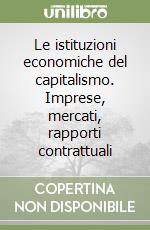 Le istituzioni economiche del capitalismo. Imprese, mercati, rapporti contrattuali libro