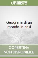 Geografia di un mondo in crisi libro