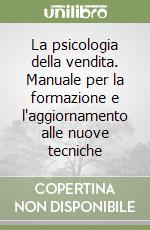 La psicologia della vendita. Manuale per la formazione e l'aggiornamento alle nuove tecniche libro