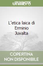 L'etica laica di Erminio Juvalta libro