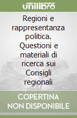 Regioni e rappresentanza politica. Questioni e materiali di ricerca sui Consigli regionali libro