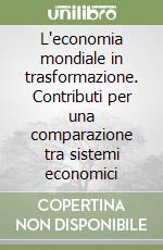 L'economia mondiale in trasformazione. Contributi per una comparazione tra sistemi economici libro