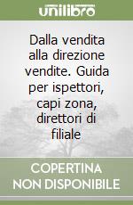 Dalla vendita alla direzione vendite. Guida per ispettori, capi zona, direttori di filiale libro