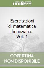Esercitazioni di matematica finanziaria. Vol. 1