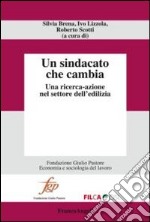 Un sindacato che cambia. Una ricerca-azione nel settore dell'edilizia libro