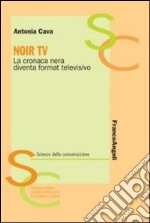 Noir TV. La cronaca nera diventa format televisivo libro