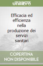 Efficacia ed efficienza nella produzione dei servizi sanitari