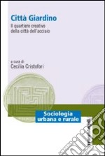 Città giardino. Il quartiere creativo della città dell'acciaio libro