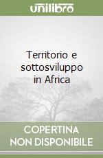 Territorio e sottosviluppo in Africa libro