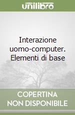 Interazione uomo-computer. Elementi di base libro