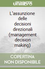 L'assunzione delle decisioni direzionali (management decision making) libro