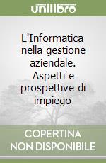 L'Informatica nella gestione aziendale. Aspetti e prospettive di impiego libro