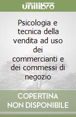 Psicologia e tecnica della vendita ad uso dei commercianti e dei commessi di negozio libro