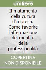 Il mutamento della cultura d'impresa. Come favorire l'affermazione dei meriti e della professionalità