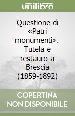 Questione di «Patri monumenti». Tutela e restauro a Brescia (1859-1892) libro