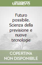 Futuro possibile. Scienza della previsione e nuove tecnologie libro