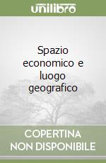 Spazio economico e luogo geografico libro