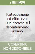 Partecipazione ed efficienza. Due ricerche sul decentramento urbano libro