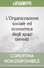 L'Organizzazione sociale ed economica degli spazi terresti libro