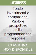 Fondo investimenti e occupazione. Ruolo e prospettive nella programmazione regionale libro