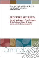 Produrre sicurezza. Agenti, assistenti e primi dirigenti della Polizia di Stato di fronte a una società in cambiamento libro