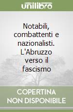 Notabili, combattenti e nazionalisti. L'Abruzzo verso il fascismo