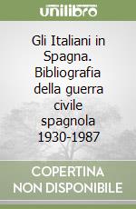 Gli Italiani in Spagna. Bibliografia della guerra civile spagnola 1930-1987 libro