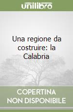 Una regione da costruire: la Calabria libro