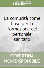 La comunità come base per la formazione del personale sanitario libro