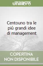 Centouno tra le più grandi idee di management