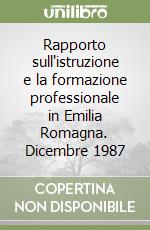 Rapporto sull'istruzione e la formazione professionale in Emilia Romagna. Dicembre 1987 libro