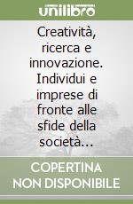 Creatività, ricerca e innovazione. Individui e imprese di fronte alle sfide della società postindustriale libro