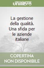 La gestione della qualità. Una sfida per le aziende italiane libro