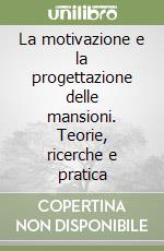 La motivazione e la progettazione delle mansioni. Teorie, ricerche e pratica libro