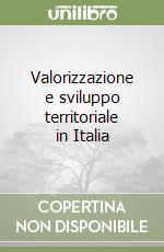 Valorizzazione e sviluppo territoriale in Italia libro